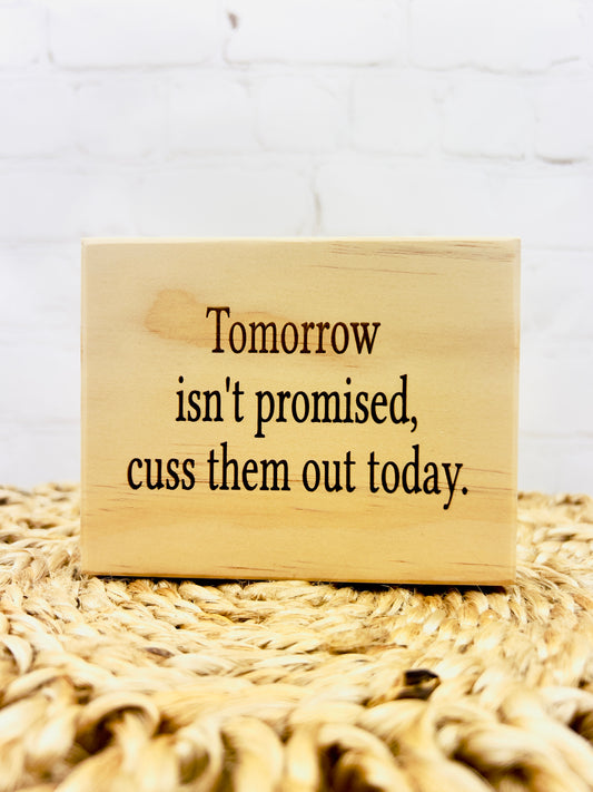 Tomorrow isn't promised, cuss them out today.