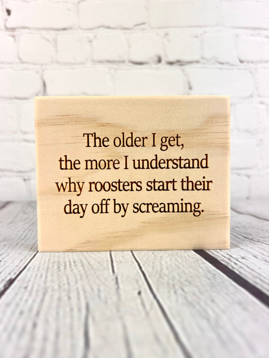 The older I get, the more I understand why roosters start their day off by screaming